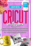 Cricut: For Beginners: Learn How To Use Your Cricut Machine And Cricut Space Design With Step-By-Step Guide To Get Everything Up And Running In No Time + Dozens Of DIY Projects To Start Creating Art
