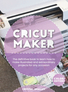 Cricut Maker: The definitive book to learn how to make illustrated and extraordinary projects for any occasion