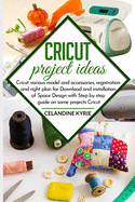 Cricut project ideas: Cricut various model and accessories, registration and right plan for Download and installation of Space Design with step by step guide on some project Cricut