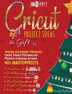 Cricut Project Ideas to Gift Special Occasions Presents: Create Trendy Personalised Presents Choosing between 40+ Christmas, Birthday, Valentine, Mother/Father, Thanksgiving, Name-Day Masterpieces