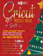 Cricut Project Ideas to Gift Special Occasions Presents: Create Trendy Personalised Presents Choosing between 40+ Christmas, Birthday, Valentine, Mother/Father, Thanksgiving, Name-Day Masterpieces