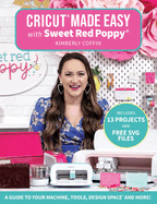 Cricut(r) Made Easy with Sweet Red Poppy(r): A Guide to Your Machine, Tools, Design Space(r) and More!