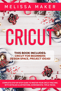 Cricut: This Book Includes: Cricut For Beginners + Design Space + Project Ideas! Complete Step-by-Step Guide to Master your Cricut Machine. With Detailed Illustrations, Screenshots, Tips & Tricks.