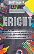 Cricut: This Book Includes: Cricut Maker For Beginners and Design Space for beginners. The ultimate guide for beginners to master your Cricut Maker and the best Design Space