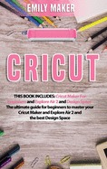 Cricut: This Book Includes: Cricut Maker For Beginners and Explore Air 2 and Design Space. The ultimate guide for beginners to master your Cricut Maker and Explore Air 2 and the best Design Space