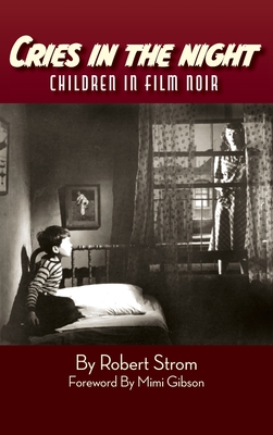 Cries in the Night (hardback): Children in Film Noir - Strom, Robert, and Gibson, Mimi (Foreword by)