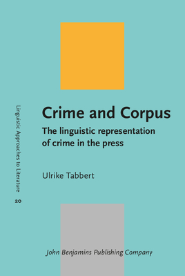 Crime and Corpus: The Linguistic Representation of Crime in the Press - Tabbert, Ulrike