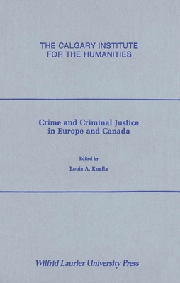 Crime and Criminal Justice in Europe and Canada - Knafla, Louis (Editor)