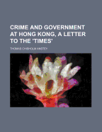 Crime and Government at Hong Kong, a Letter to the 'Times'