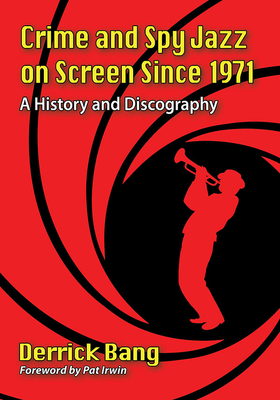 Crime and Spy Jazz on Screen Since 1971: A History and Discography - Bang, Derrick