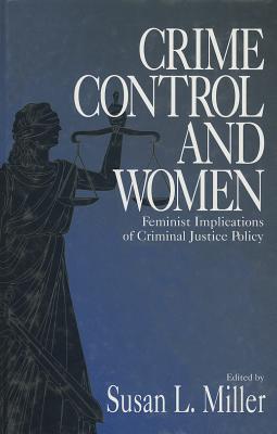 Crime Control and Women: Feminist Implications of Criminal Justice Policy - Miller, Susan L