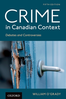 Crime in Canadian Context: Debates and Controversies - O'Grady, William
