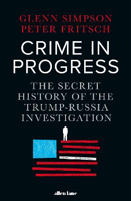 Crime in Progress: The Secret History of the Trump-Russia Investigation - Simpson, Glenn, and Fritsch, Peter