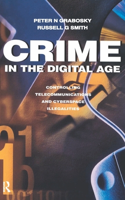 Crime in the Digital Age: Controlling Telecommunications and Cyberspace Illegalities - Smith, Russell