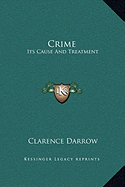 Crime: Its Cause And Treatment - Darrow, Clarence