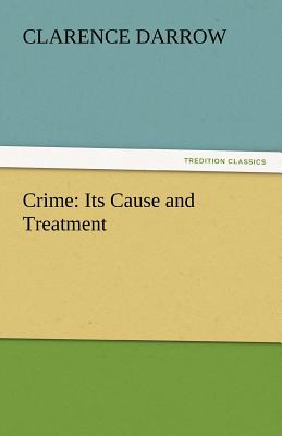 Crime: Its Cause and Treatment - Darrow, Clarence