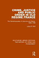Crime, Justice and Public Order in Old Regime France: The Snchausses of Libourne and Bazas, 1696-1789