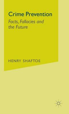 Crime Prevention: Facts, Fallacies and the Future - Shaftoe, Henry