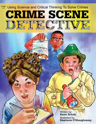 Crime Scene Detective: Using Science and Critical Thinking to Solve Crimes (Grades 5-8) - Schulz, Karen K
