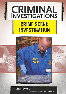 Crime Scene Investigation - Evans, Colin, and Colin Evans, Consulting Editor John L French, and French, John L