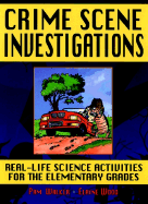 Crime Scene Investigations: Real-Life Science Activities for the Elementary Grades - Walker, Pam, Ed.S., and Wood, Elaine