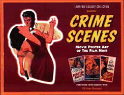 Crime Scenes: Movie Poster Art of the Film Noir: The Classic Period, 1941-1959