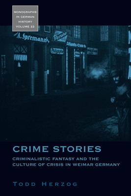 Crime Stories: Criminalistic Fantasy and the Culture of Crisis in Weimar Germany - Herzog, Todd