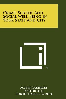 Crime, Suicide and Social Well Being in Your State and City - Porterfield, Austin Larimore, and Talbert, Robert Harris