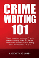 Crime Writing 101: All Your Questions Answered. A Go-To Murder Mystery Toolkit For Fiction Writers Who Want To Write A Thrilling Crime Novel Readers Will Love