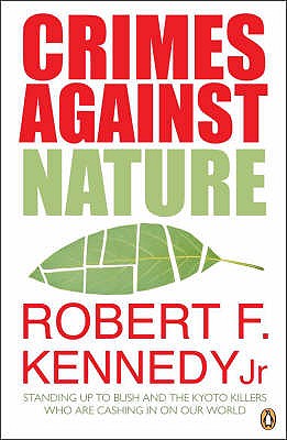 Crimes Against Nature: Standing Up to Bush and the Kyoto Killers Who are Cashing in on Our World - Kennedy, Robert F., Jr.