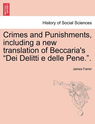 Crimes and Punishments, Including a New Translation of Beccaria's Dei Delitti E Delle Pene.. - Farrer, James