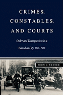 Crimes, Constables, and Courts: Order and Transgression in a Canadian City, 1816-1970