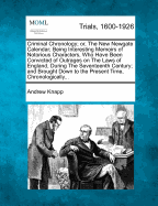 Criminal Chronology; or, The New Newgate Calendar; Being Interesting Memoirs of Notorious Characters, Who Have Been Convicted of Outrages on The Laws of England, During The Seventeenth Century; and Brought Down to the Present Time, Chronologically...
