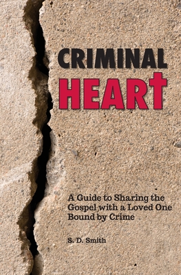 Criminal Heart: A Guide to Sharing the Gospel with a Loved One Bound by Crime - Smith, S D