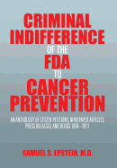 Criminal Indifference of the FDA to Cancer Prevention: An Anthology of Citizen Petitions, Newspaper Articles, Press Releases, and Blogs 1994-2011