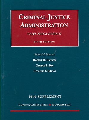 Criminal Justice Administration Supplement: Cases and Materials - Miller, Frank W, and Dawson, Robert O, and Dix, George E