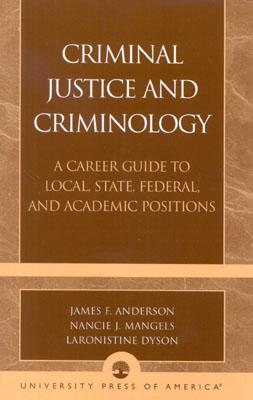 Criminal Justice and Criminology: A Career Guide to Local, State, Federal, and Academic Positions - Anderson, James F, and Mangels, Nancie J, and Dyson, Laronistine