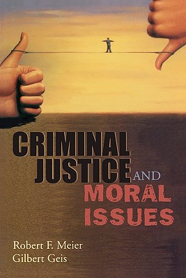 Criminal Justice and Moral Issues - Meier, Robert F, and Geis, Gilbert