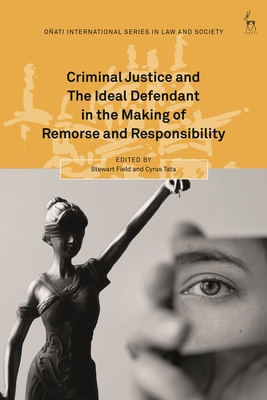Criminal Justice and the Ideal Defendant in the Making of Remorse and Responsibility - Field, Stewart (Editor), and Hunter, Rosemary (Editor), and Tata, Cyrus (Editor)