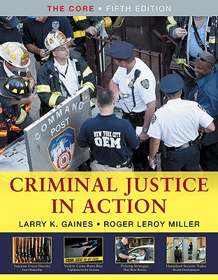 Criminal Justice in Action: The Core - Gaines, Larry K, and Miller, Roger LeRoy