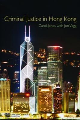 Criminal Justice in Hong Kong - Jones, Carol, and Vagg, Jon