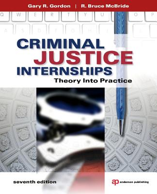Criminal Justice Internships: Theory Into Practice - Gordon, Gary R, and McBride, R Bruce