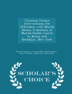 Criminal Justice Interventions for Offenders with Mental Illness: Evaluation of Mental Health Courts in Bronx and Brooklyn, New York - Scholar's Choice Edition