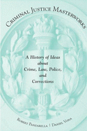 Criminal Justice Masterworks: A History of Ideas about Crime, Law, Police, and Corrections