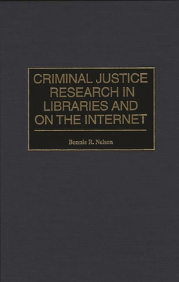 Criminal Justice Research in Libraries and on the Internet - Nelson, Bonnie