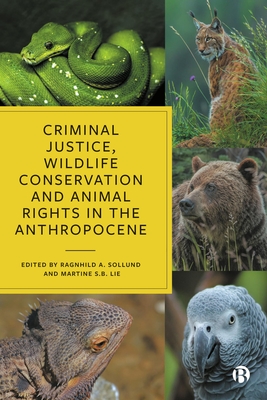 Criminal Justice, Wildlife Conservation and Animal Rights in the Anthropocene - Sollund, Ragnhild A. (Editor), and Lie, Martine S.B. (Editor)