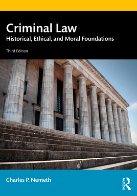 Criminal Law: Historical, Ethical, and Moral Foundations - Nemeth, Charles P
