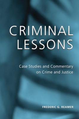 Criminal Lessons: Case Studies and Commentary on Crime and Justice - Reamer, Frederic G