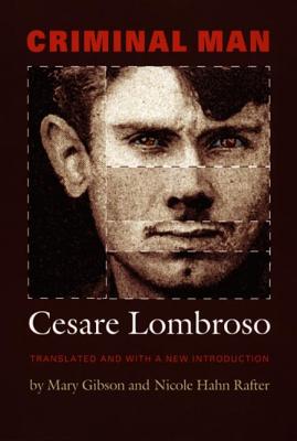 Criminal Man - Gibson, Mary (Translated by), and Rafter, Nicole Hahn (Translated by), and Lombroso, Cesare