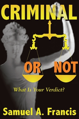 Criminal or Not: What is Your Verdict? - Francis, Samuel A